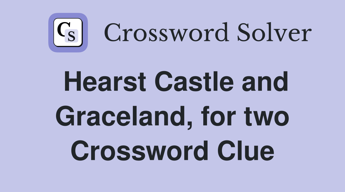 Hearst Castle and Graceland, for two Crossword Clue