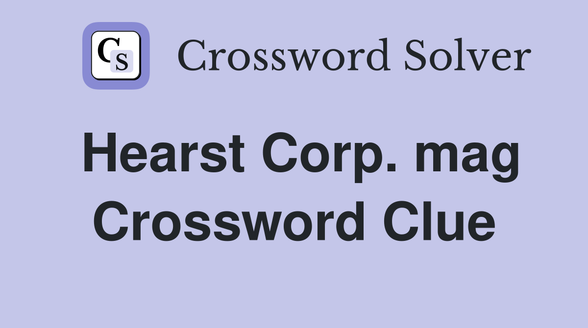 Hearst Corp. mag Crossword Clue