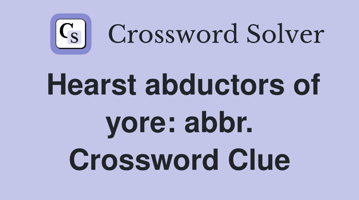 Hearst abductors of yore: abbr. Crossword Clue