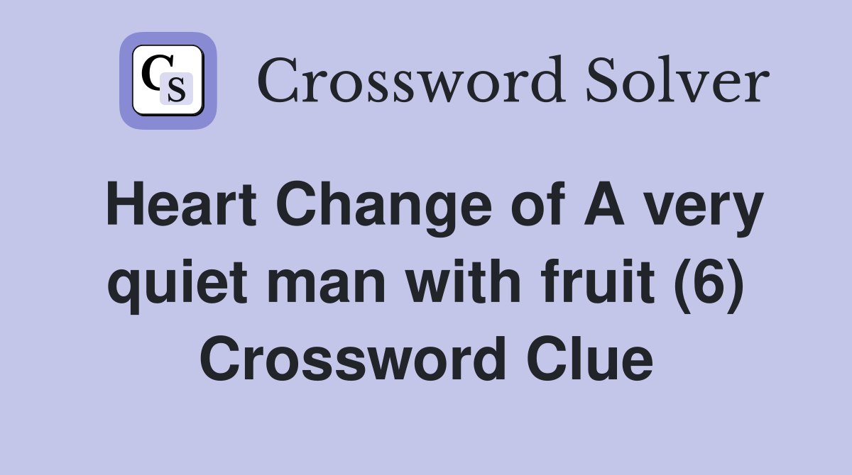 Heart Change of A very quiet man with fruit (6) Crossword Clue