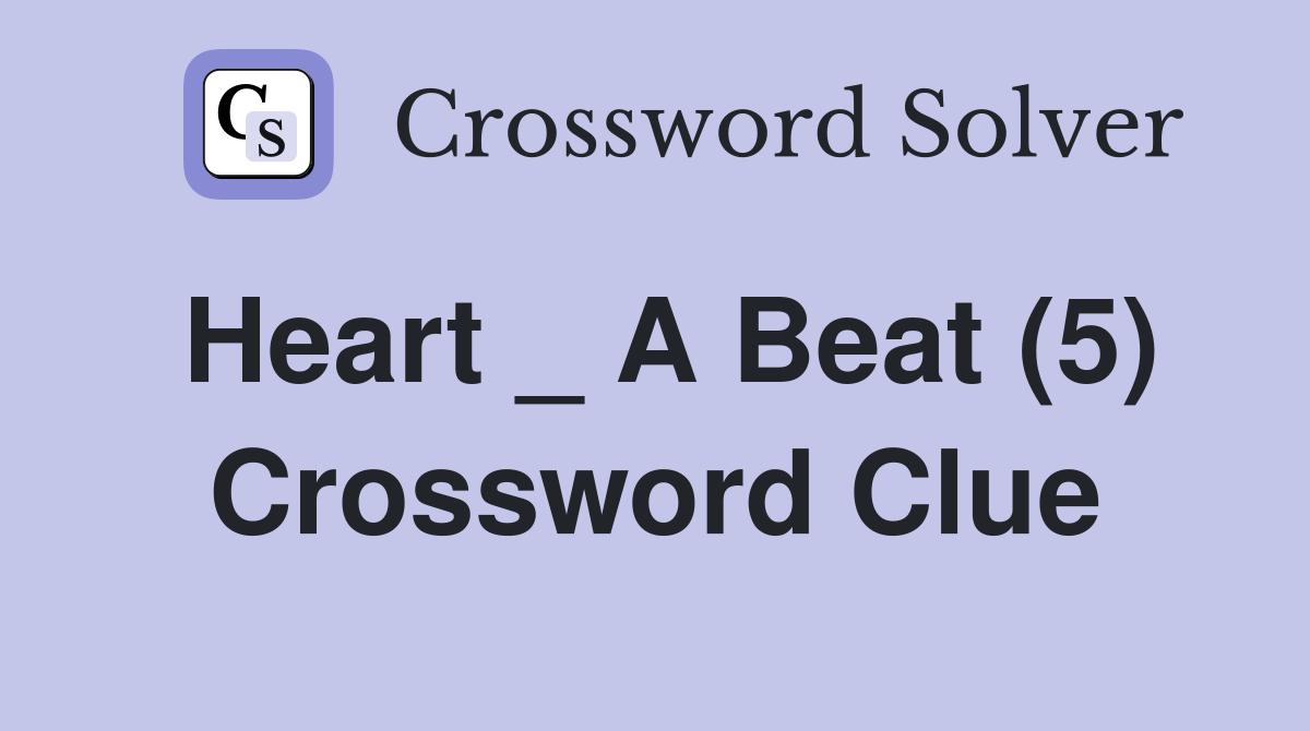 Heart _ A Beat (5) Crossword Clue