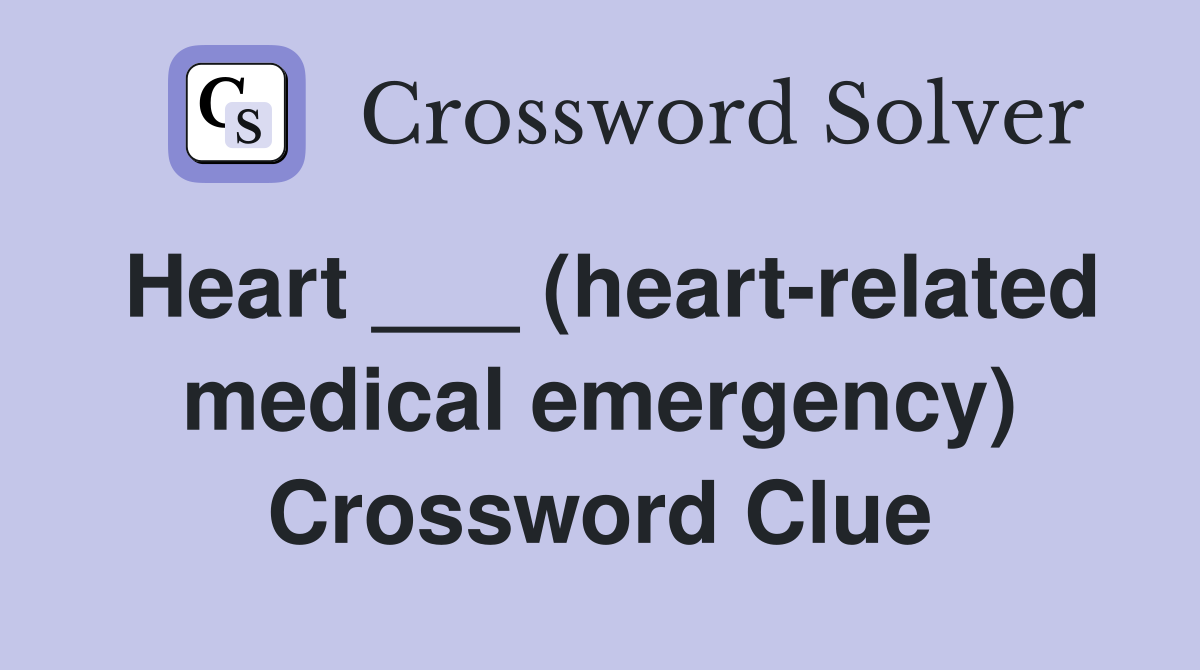 Heart ___ (heart-related medical emergency) Crossword Clue