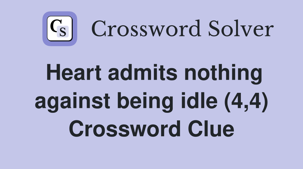 Heart admits nothing against being idle (4,4) Crossword Clue