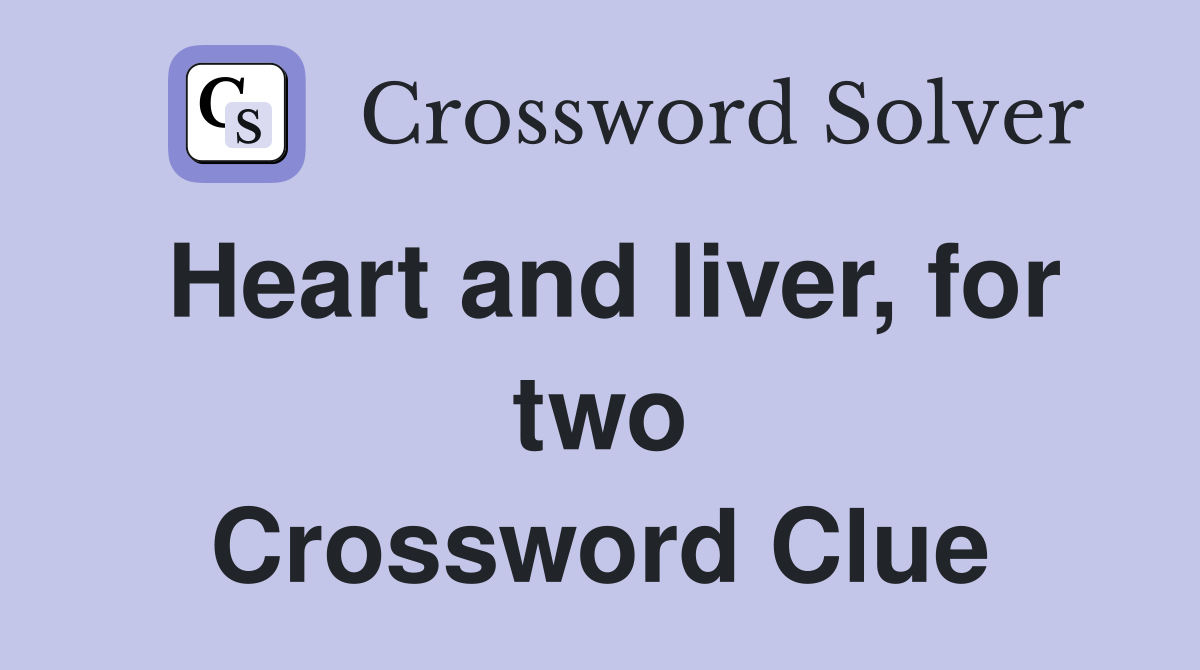 Heart and liver, for two Crossword Clue