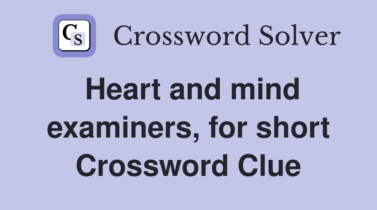 Heart and mind examiners, for short Crossword Clue