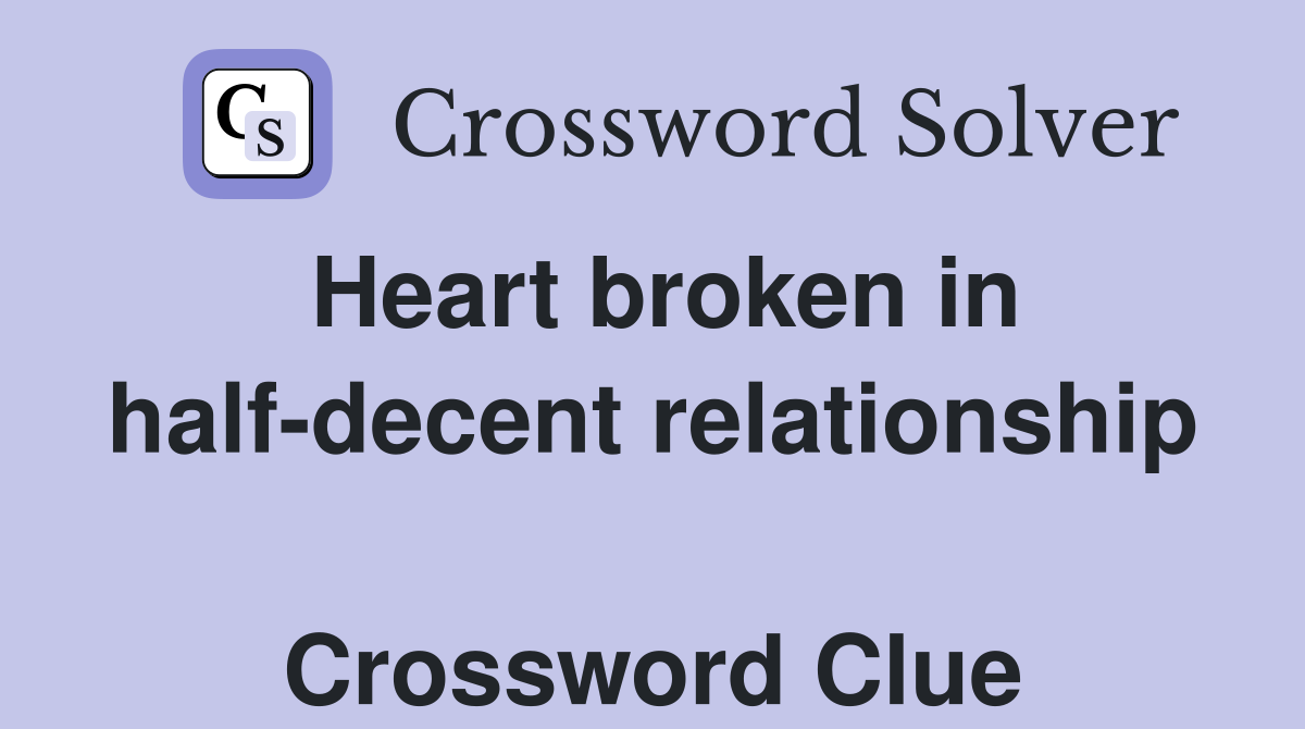 Heart broken in half-decent relationship  Crossword Clue