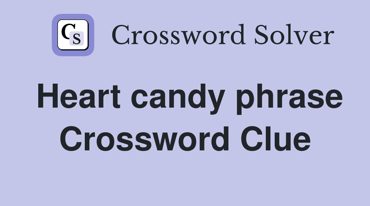 Heart candy phrase Crossword Clue