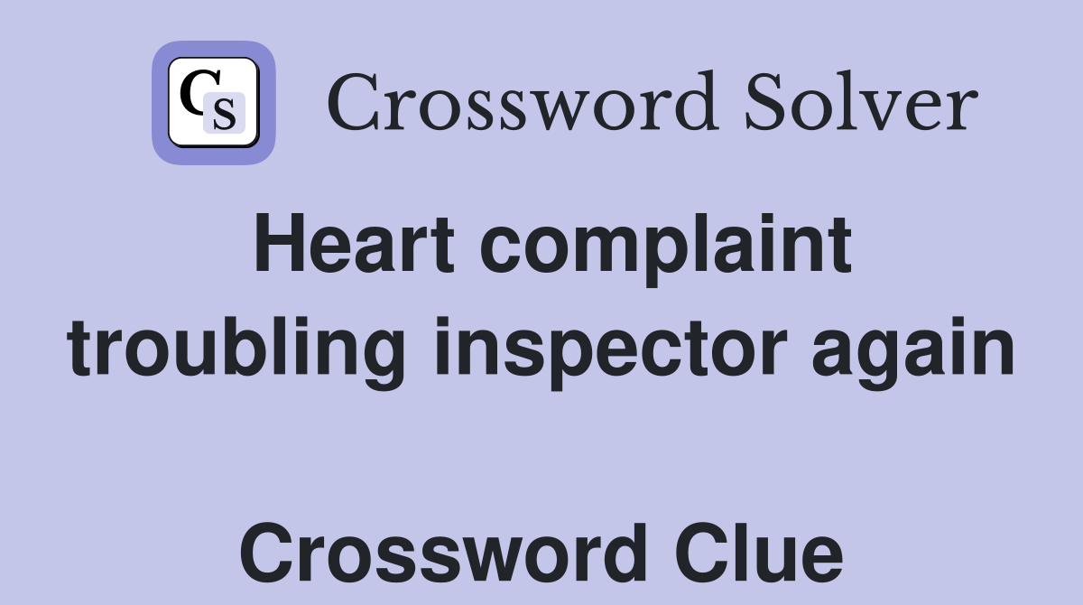 Heart complaint troubling inspector again  Crossword Clue