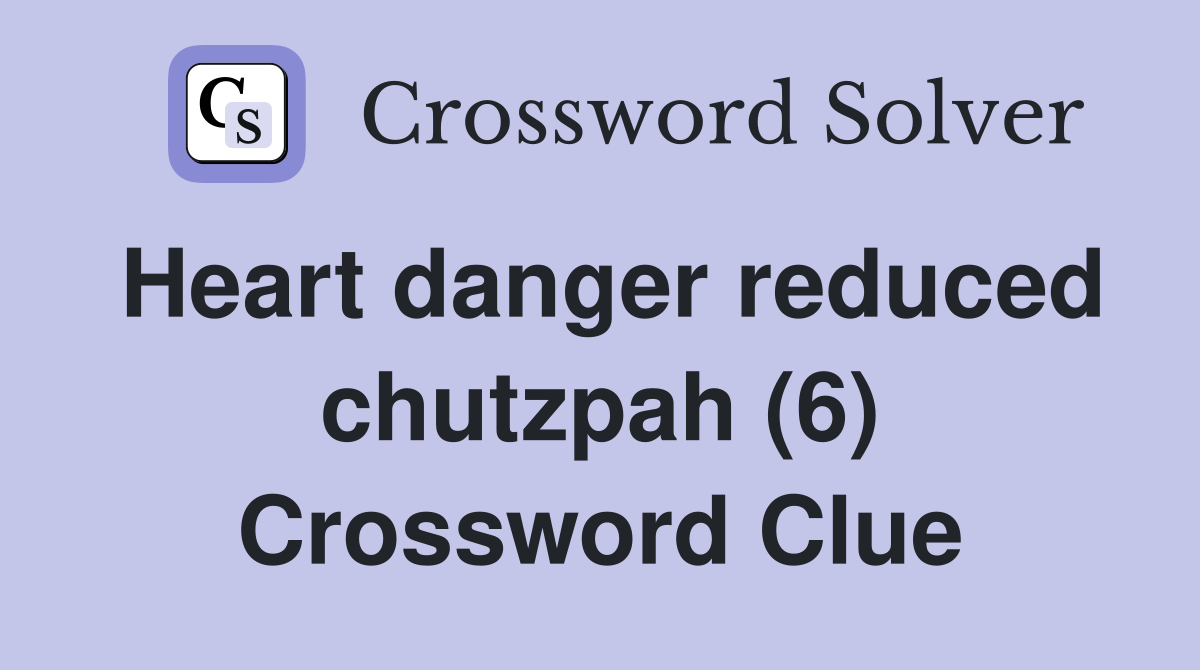 Heart danger reduced chutzpah (6) Crossword Clue