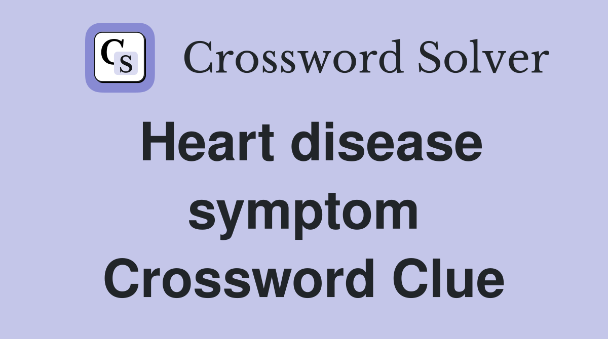 Heart disease symptom Crossword Clue