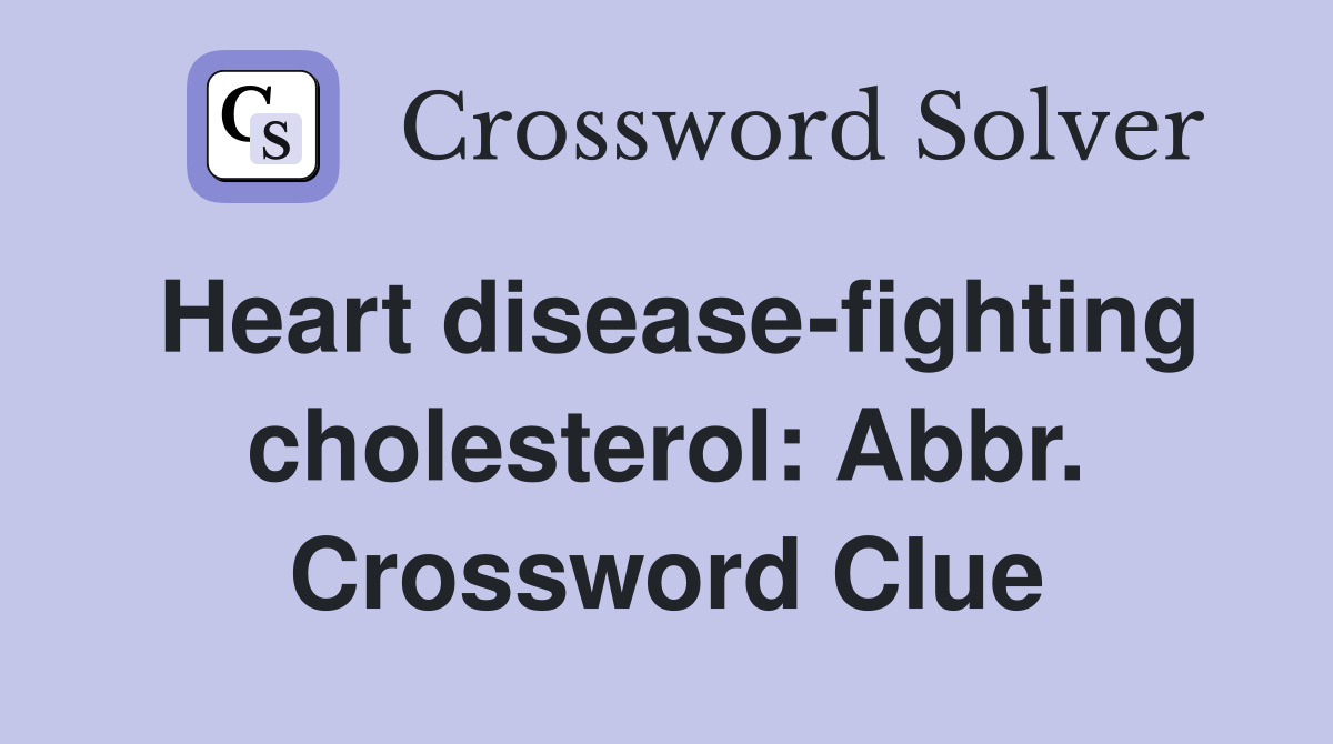 Heart disease-fighting cholesterol: Abbr. Crossword Clue