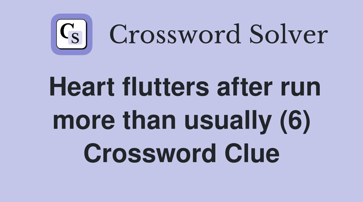 Heart flutters after run more than usually (6) Crossword Clue