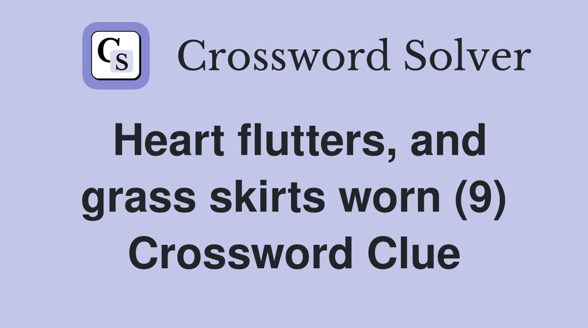Heart flutters, and grass skirts worn (9) Crossword Clue