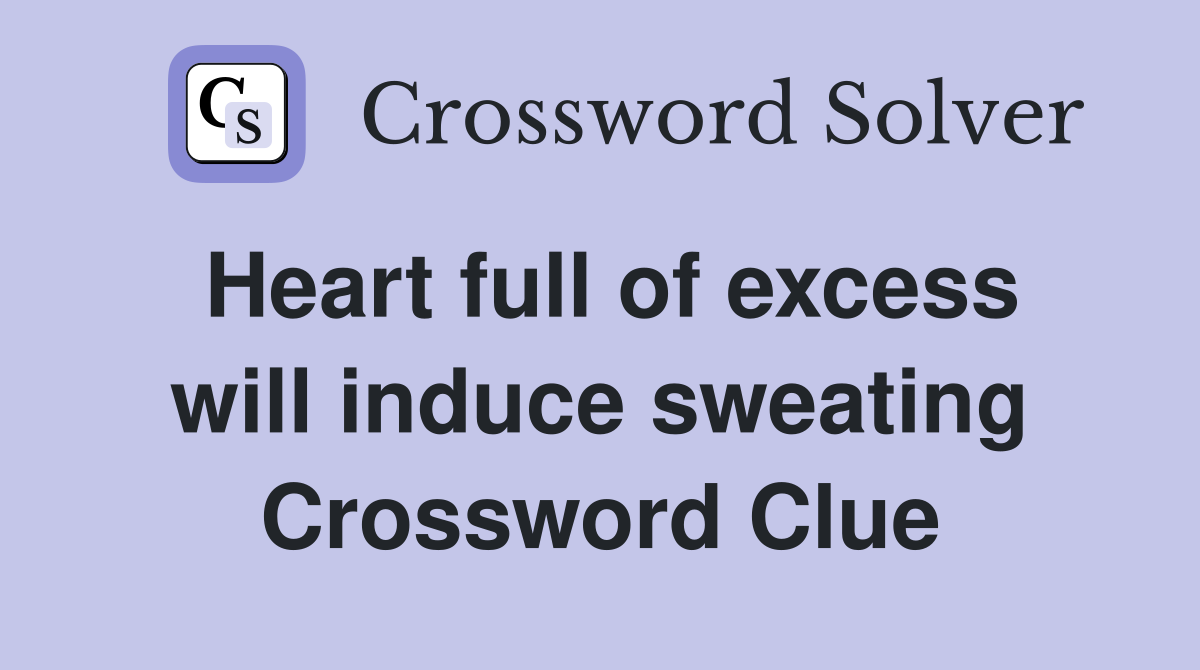 Heart full of excess will induce sweating Crossword Clue