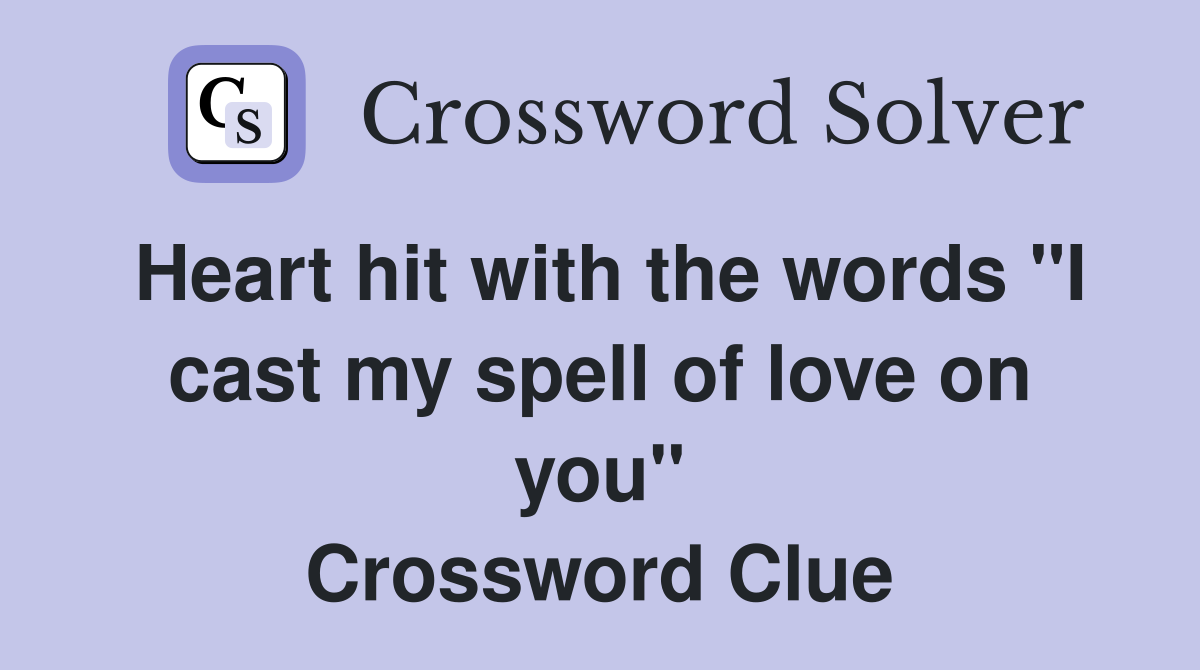 Heart hit with the words "I cast my spell of love on you" Crossword Clue