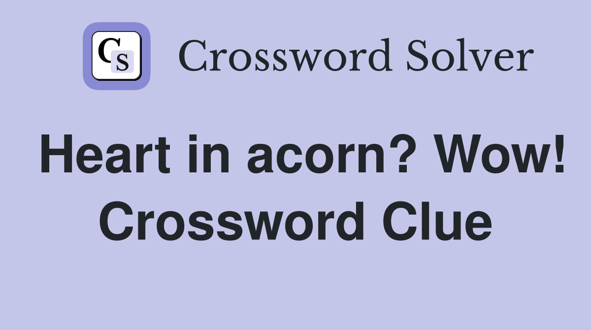 Heart in acorn? Wow! Crossword Clue