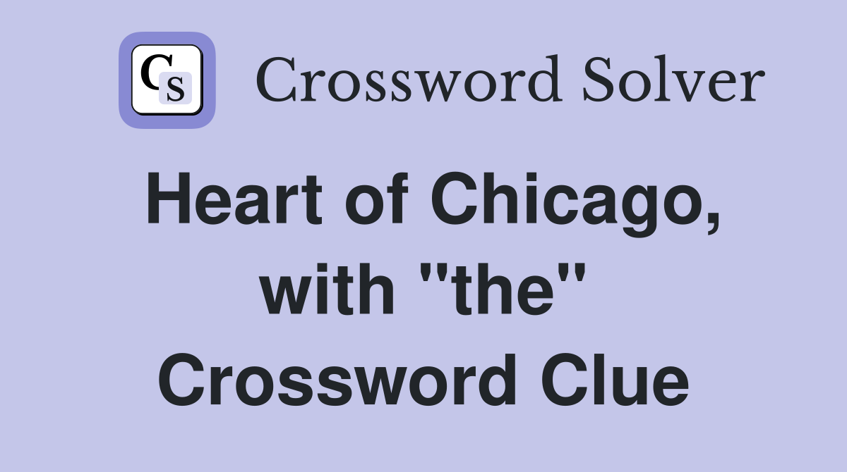 Heart of Chicago, with "the" Crossword Clue