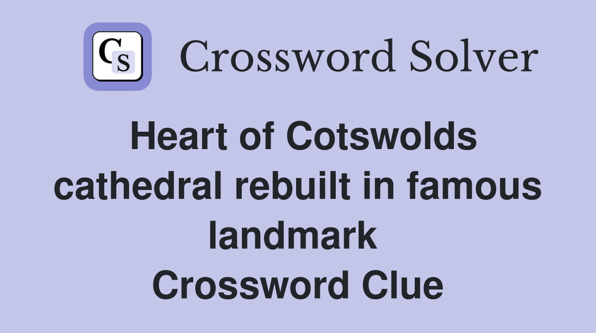 Heart of Cotswolds cathedral rebuilt in famous landmark  Crossword Clue