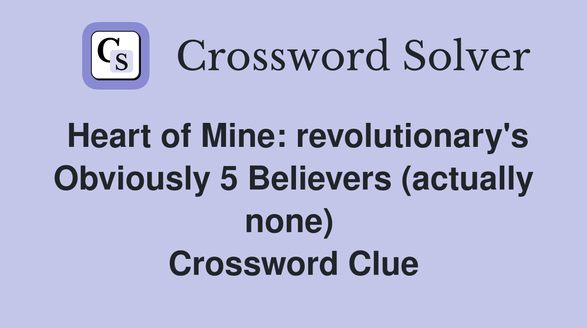 Heart of Mine: revolutionary's Obviously 5 Believers (actually none)  Crossword Clue