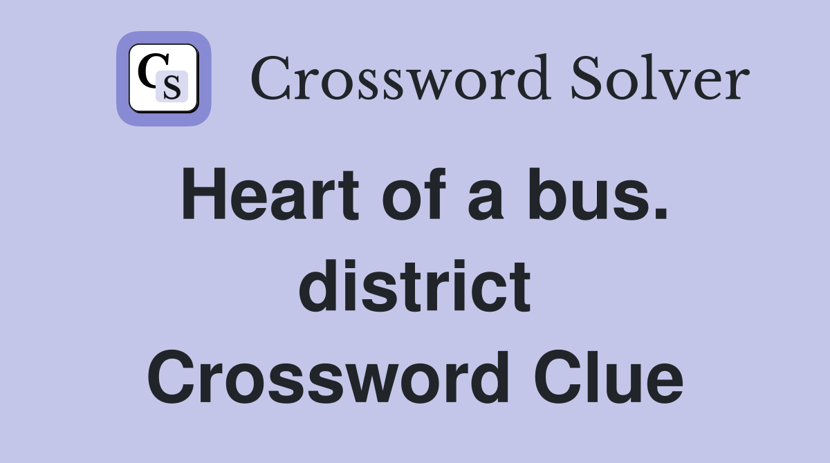 Heart of a bus. district Crossword Clue