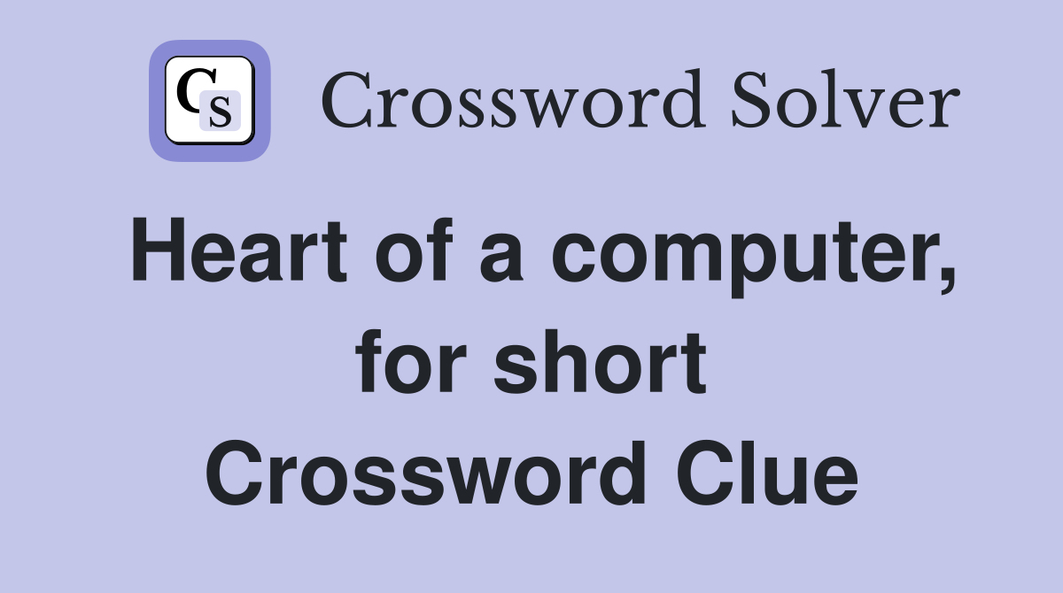 Heart of a computer, for short Crossword Clue
