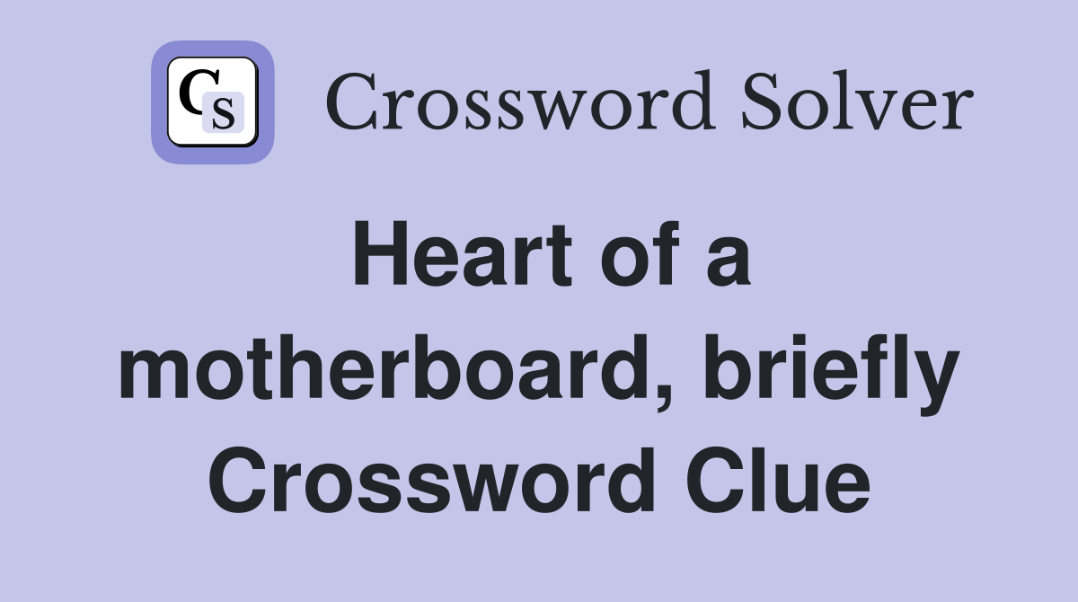 Heart of a motherboard, briefly Crossword Clue