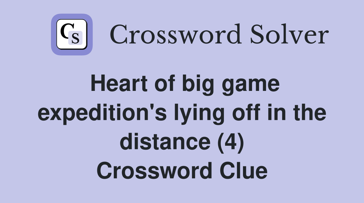 Heart of big game expedition's lying off in the distance (4) Crossword Clue