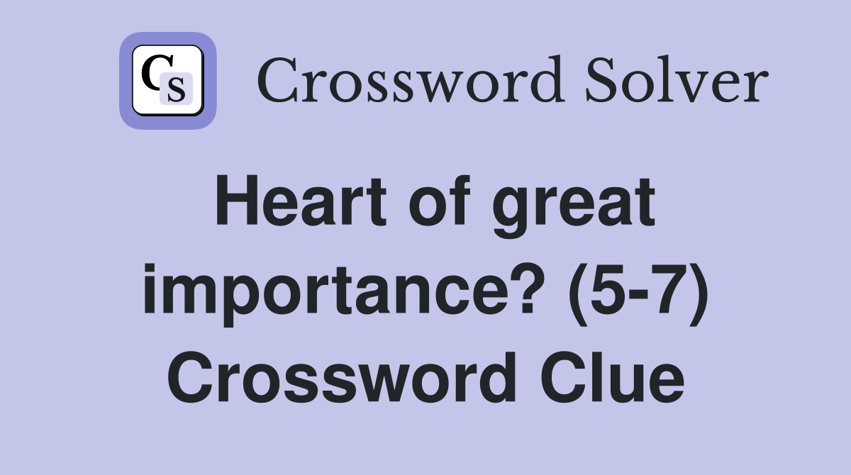 Heart of great importance? (5-7) Crossword Clue