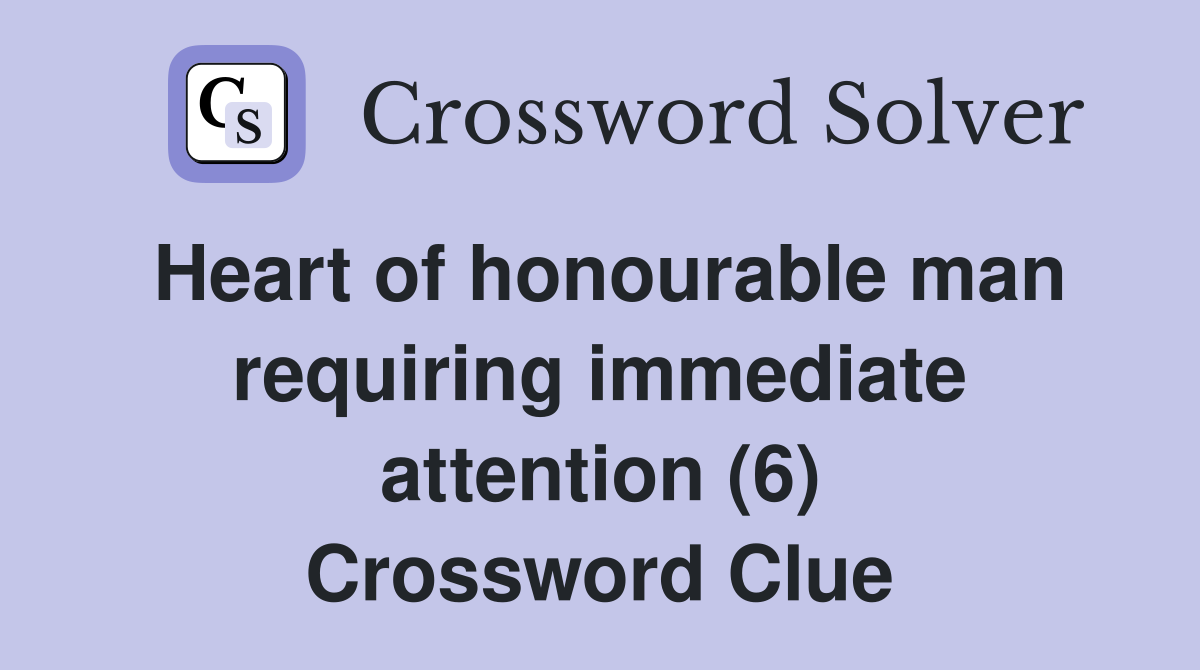 Heart of honourable man requiring immediate attention (6) Crossword Clue