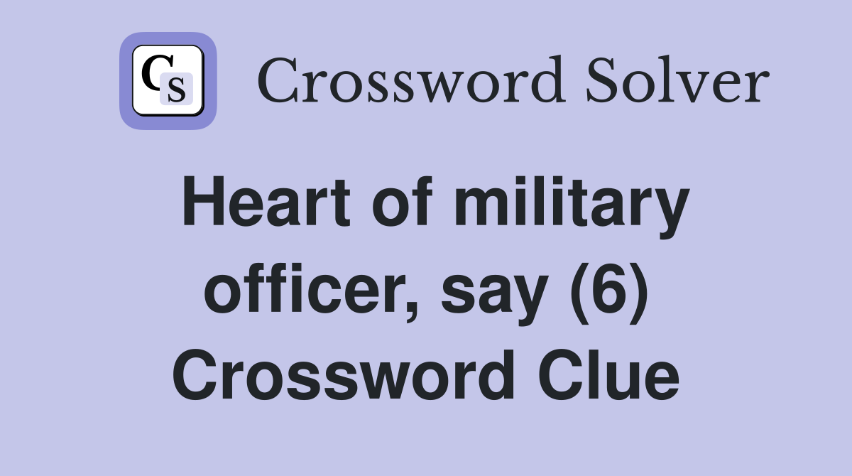 Heart of military officer, say (6) Crossword Clue