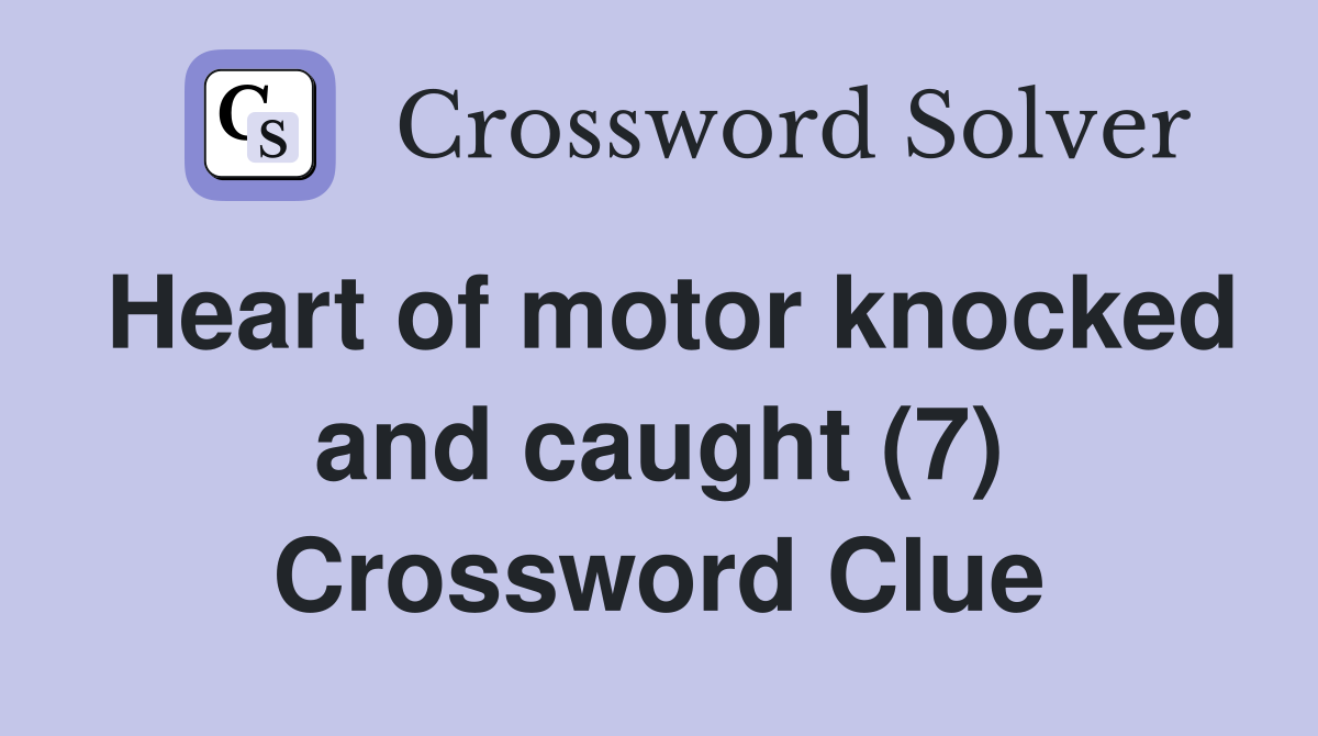 Heart of motor knocked and caught (7) Crossword Clue