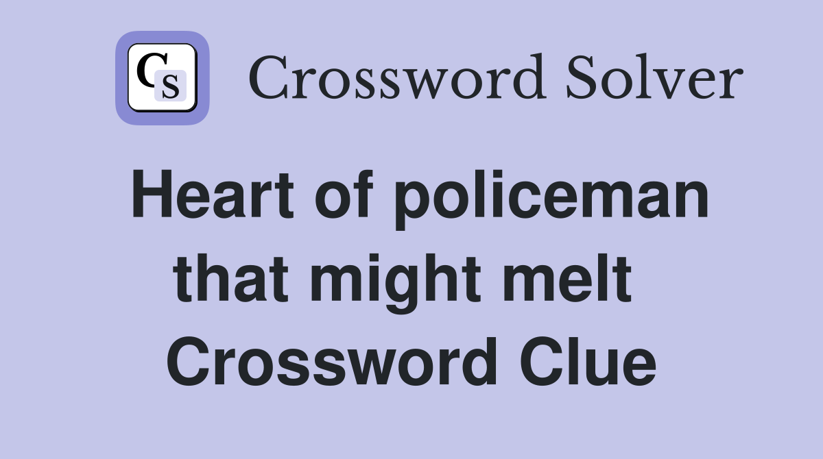 Heart of policeman that might melt  Crossword Clue