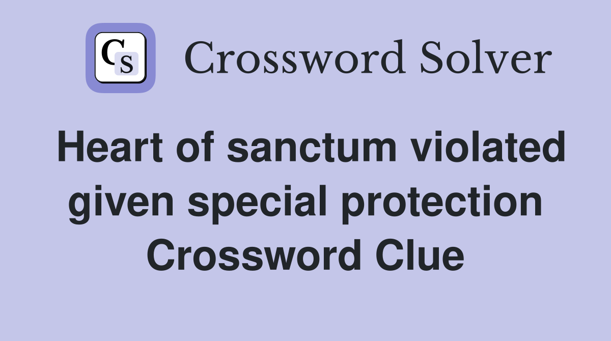 Heart of sanctum violated given special protection Crossword Clue