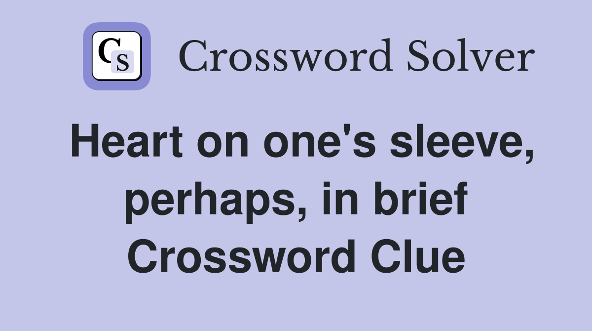 Heart on one's sleeve, perhaps, in brief Crossword Clue