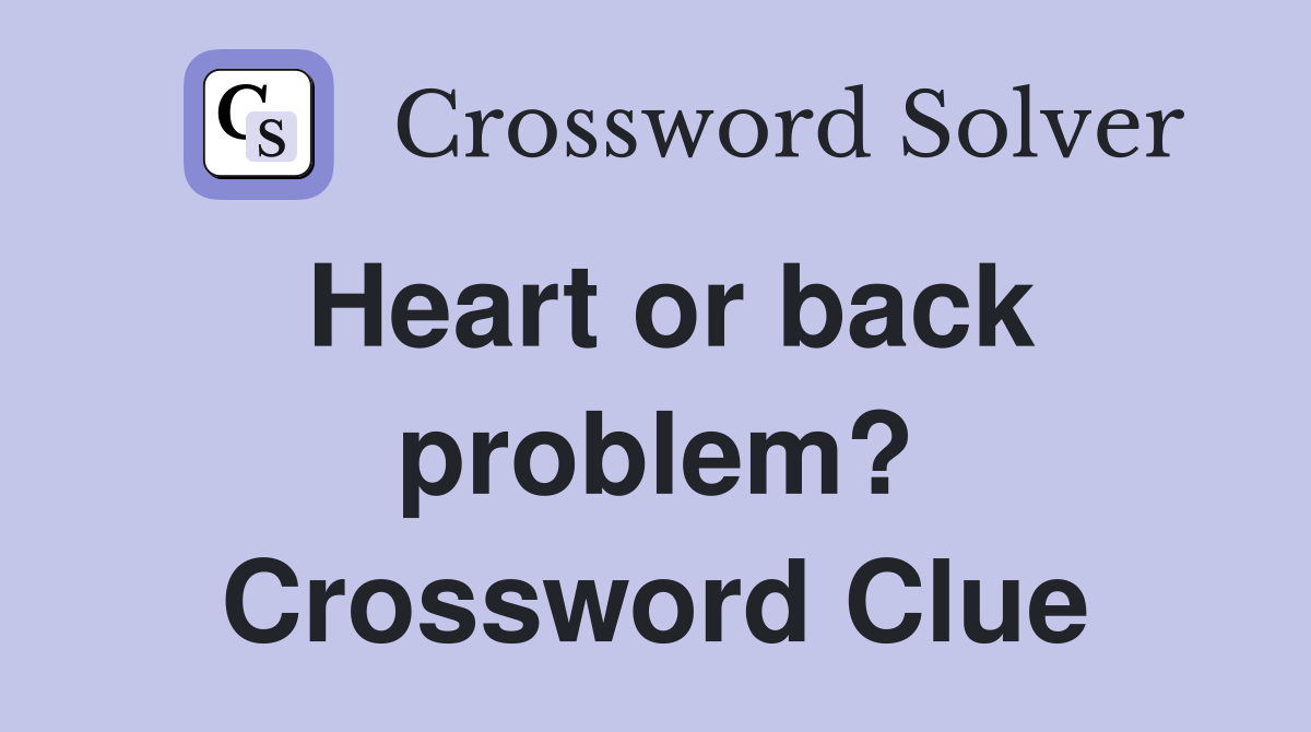 Heart or back problem? Crossword Clue