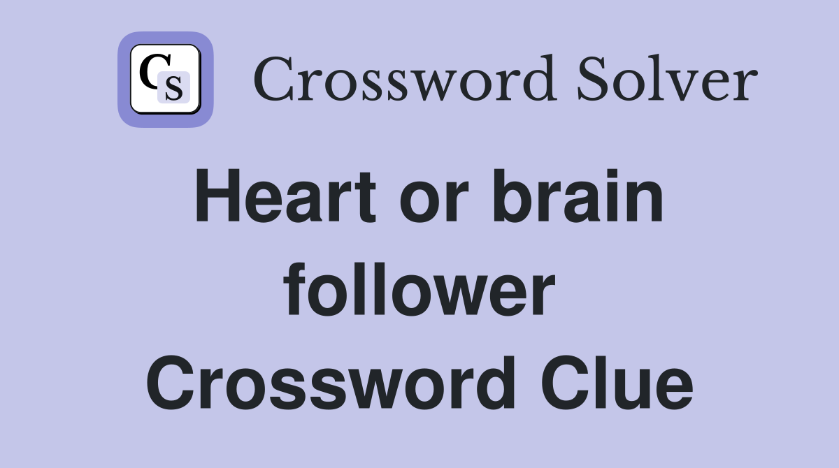 Heart or brain follower Crossword Clue