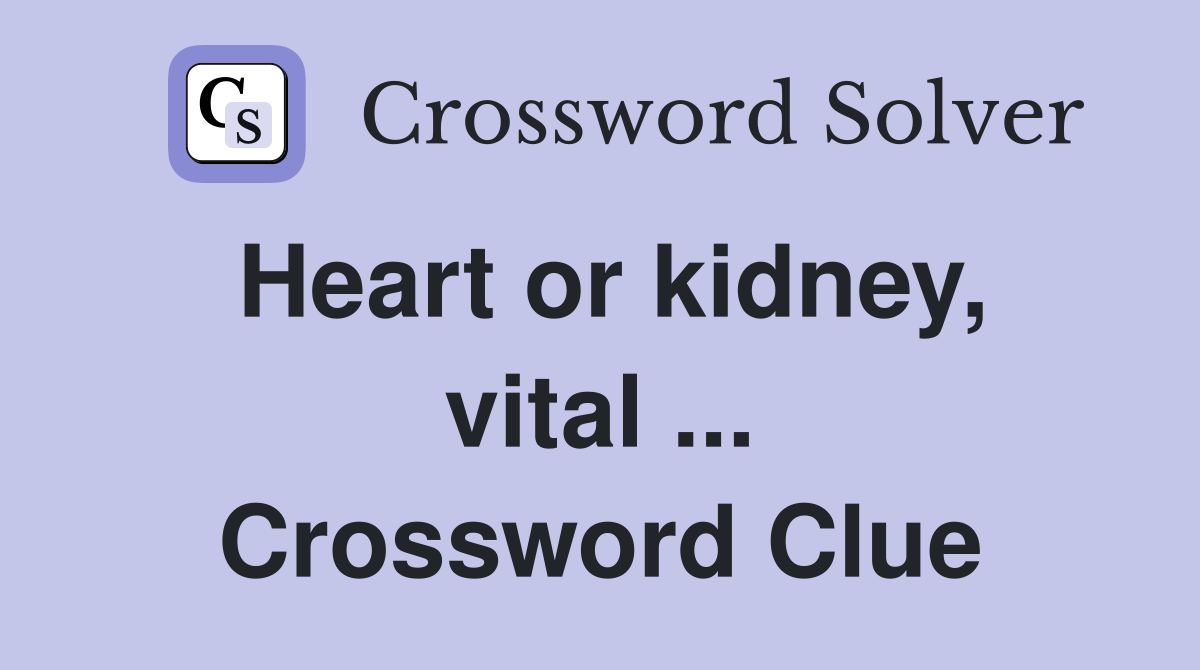 Heart or kidney, vital ... Crossword Clue