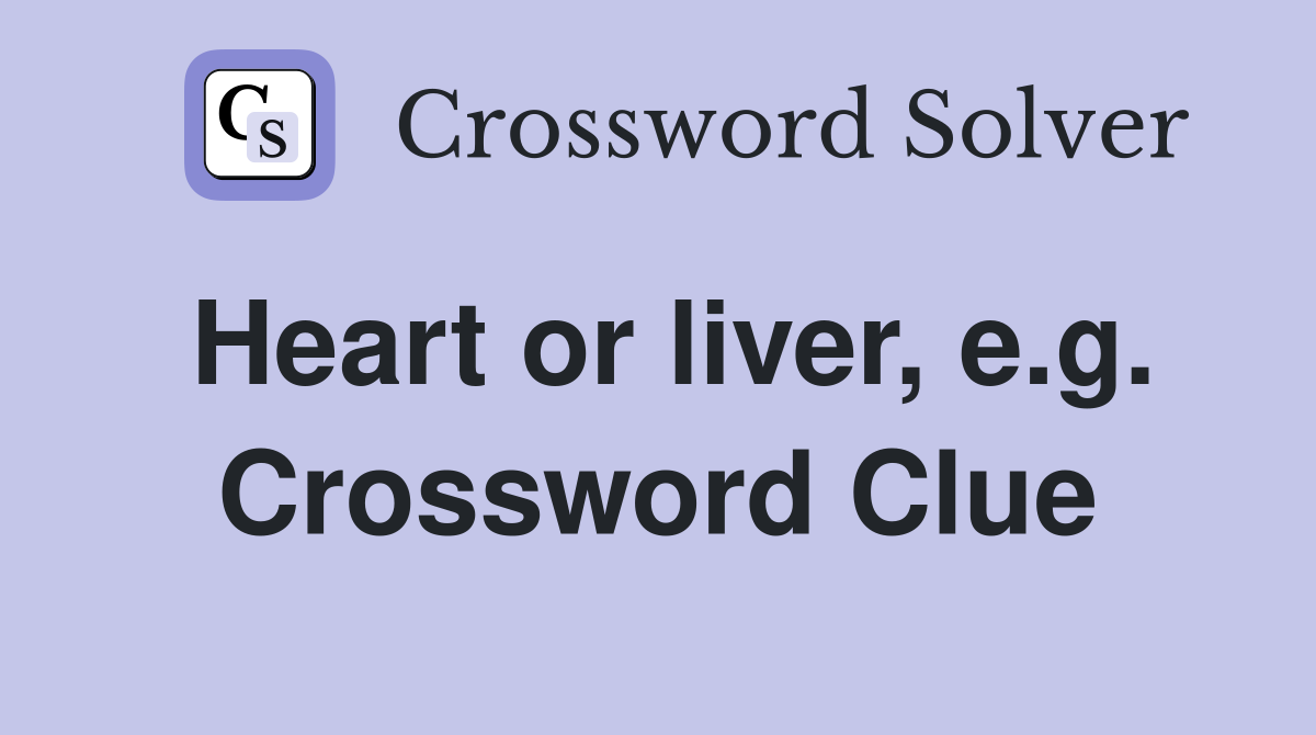 Heart or liver, e.g. Crossword Clue