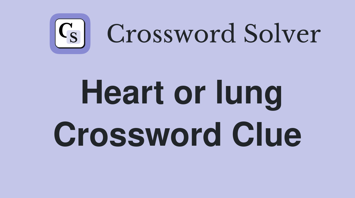 Heart or lung Crossword Clue