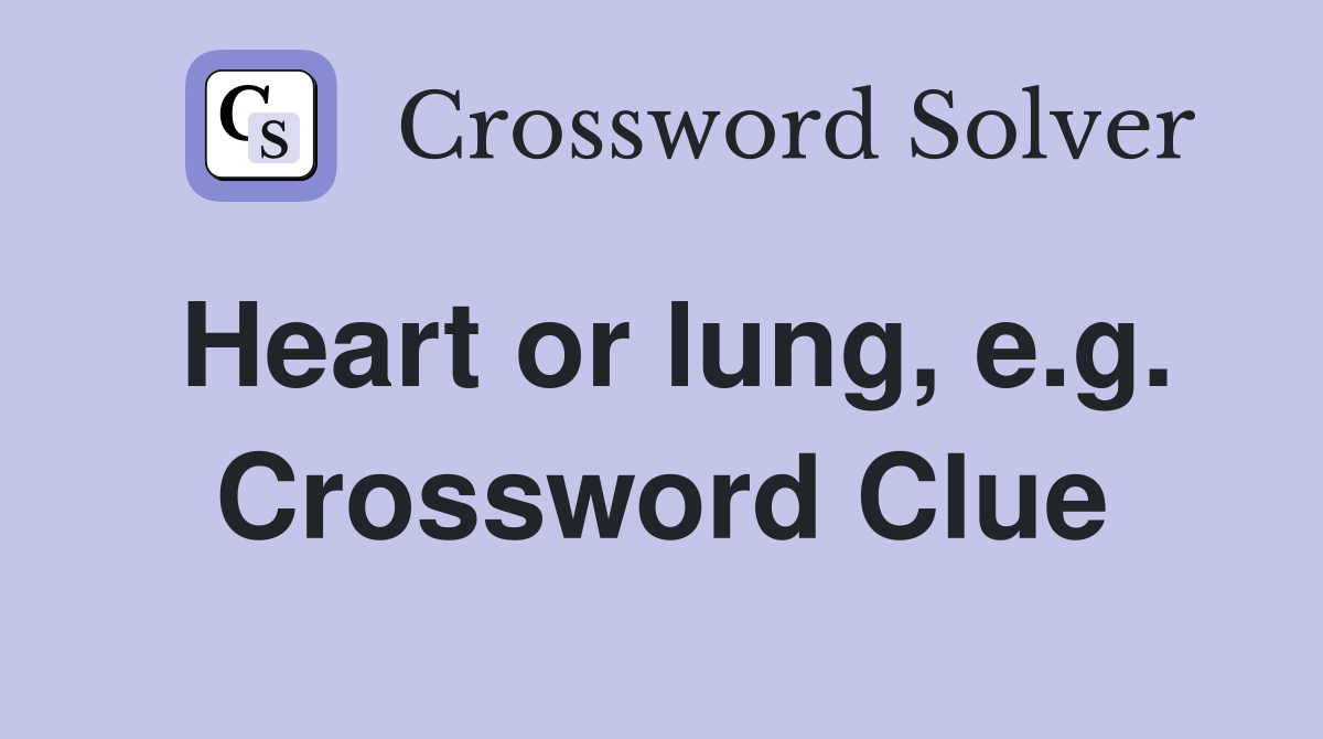 Heart or lung, e.g. Crossword Clue