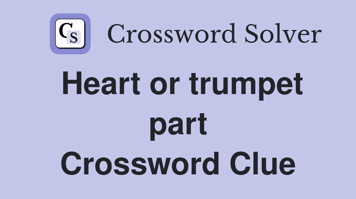 Heart or trumpet part Crossword Clue