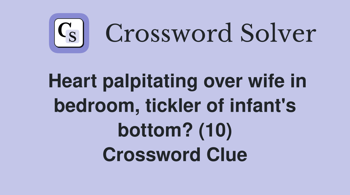 Heart palpitating over wife in bedroom, tickler of infant's bottom? (10) Crossword Clue