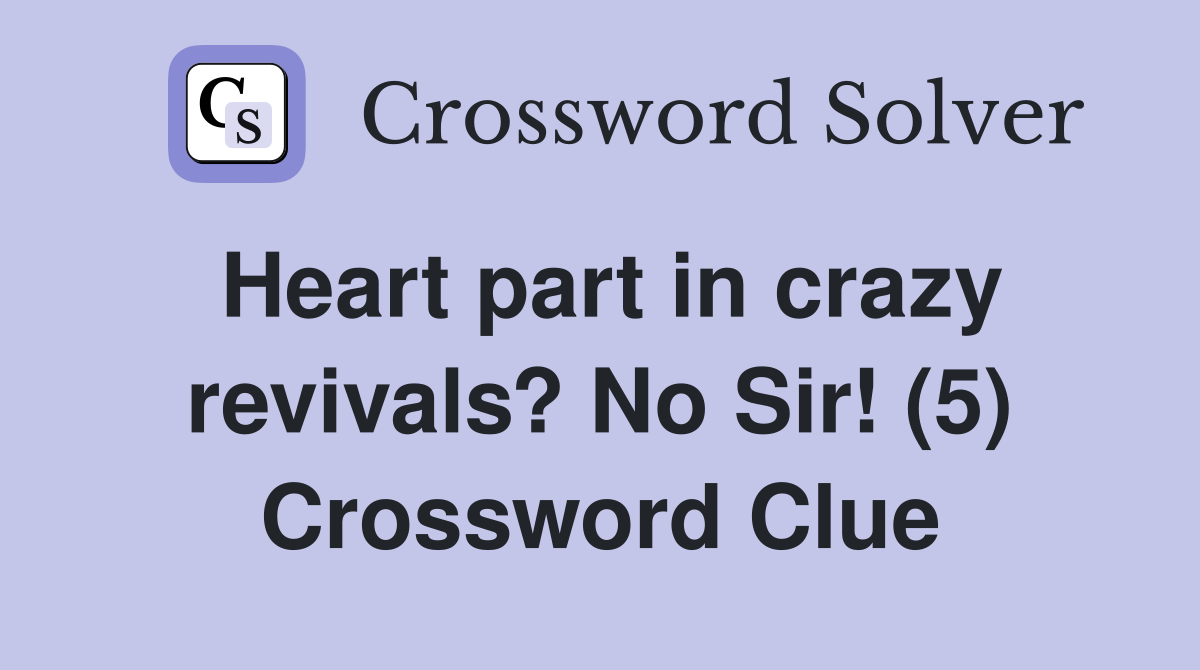 Heart part in crazy revivals? No Sir! (5) Crossword Clue