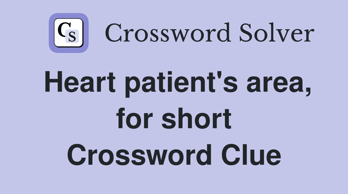 Heart patient's area, for short Crossword Clue