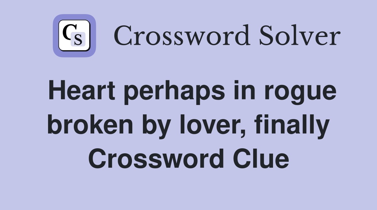 Heart perhaps in rogue broken by lover, finally Crossword Clue