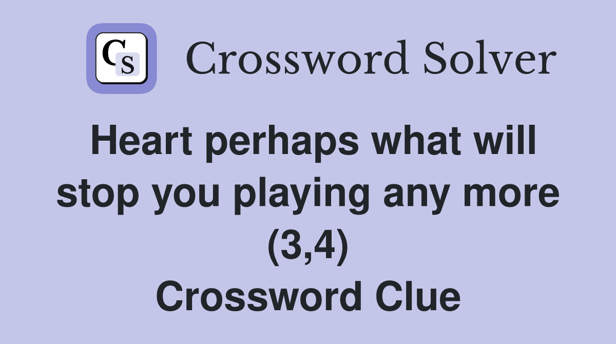Heart perhaps what will stop you playing any more (3,4) Crossword Clue