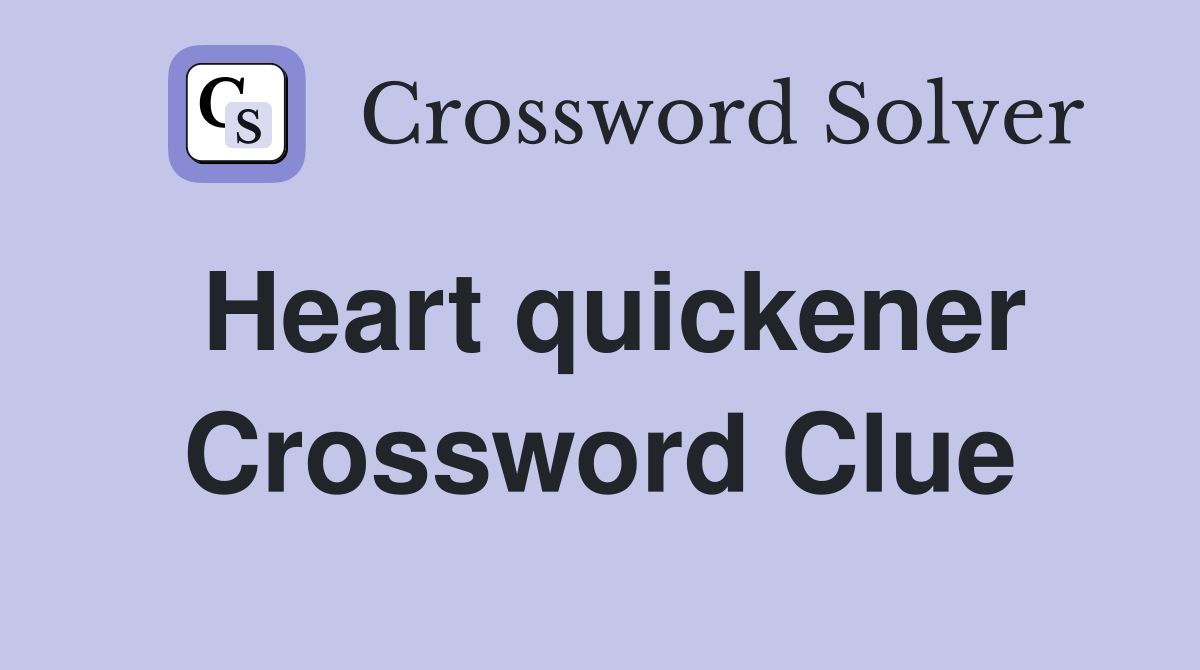 Heart quickener Crossword Clue