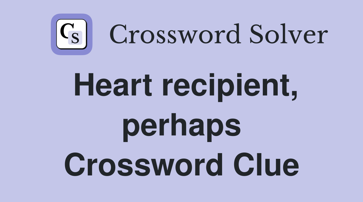 Heart recipient, perhaps Crossword Clue