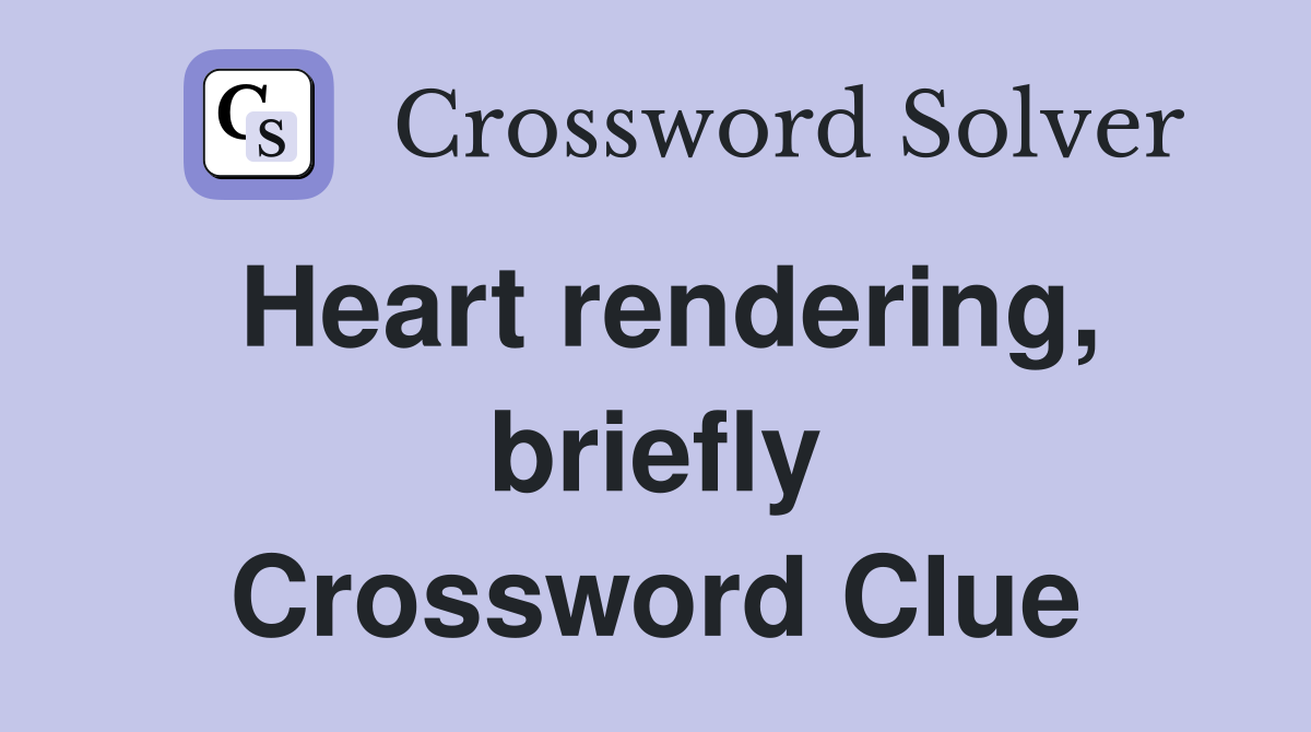 Heart rendering, briefly Crossword Clue