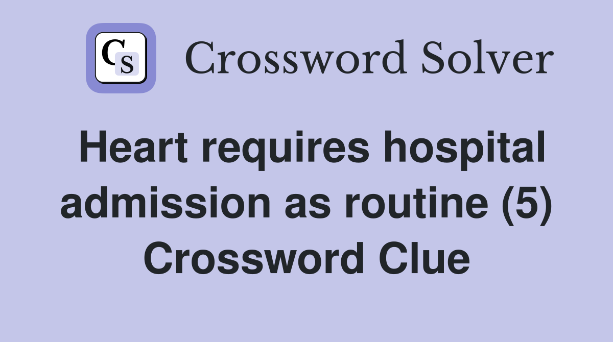 Heart requires hospital admission as routine (5) Crossword Clue
